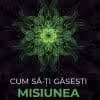 Cum să-ți găsești Misiunea Personală Adir