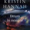 Drum in Noapte Kristin Hannah