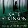 Viața ca un Joc de Crochet Kate Atkinson